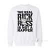 The Real Rick Ross Is Not a Rapper Sweatshirt