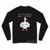Who You Calling A Silly Goose Long Sleeve Shirt