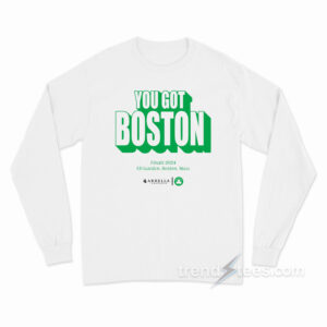 You Got Boston Finals 2024 Td Garden Boston Mass Arbella Long Sleeve Shirt