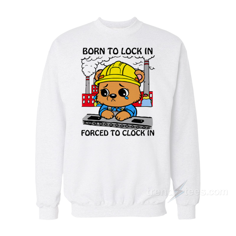Born To Lock In Forced To Clock In Sweatshirt