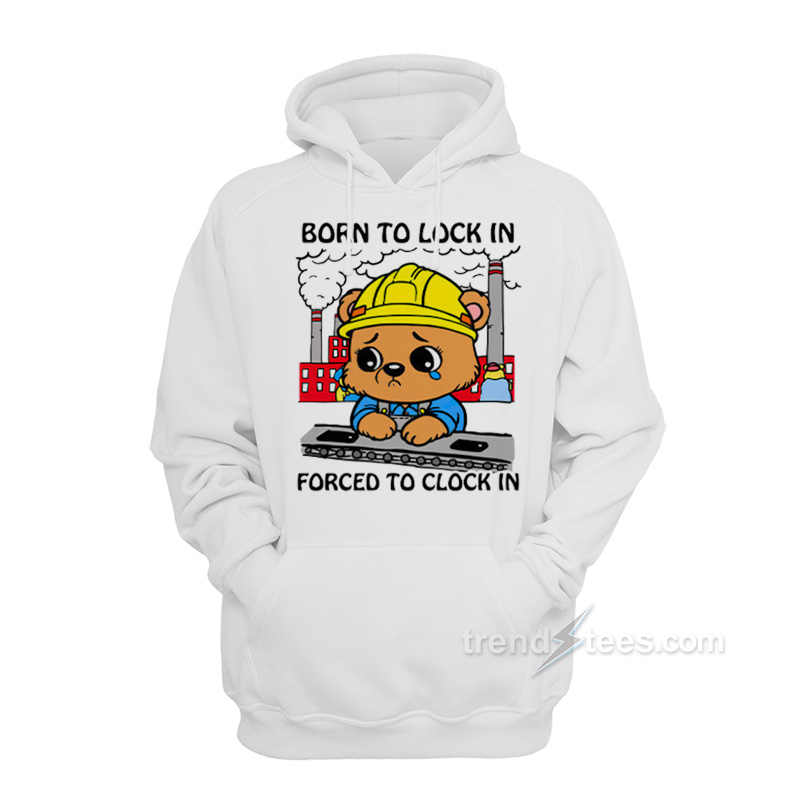 Born To Lock In Forced To Clock In Hoodie