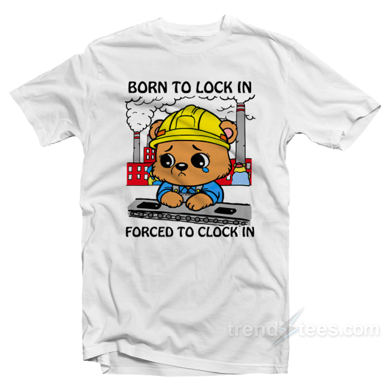 Born To Lock In Forced To Clock In T-Shirt