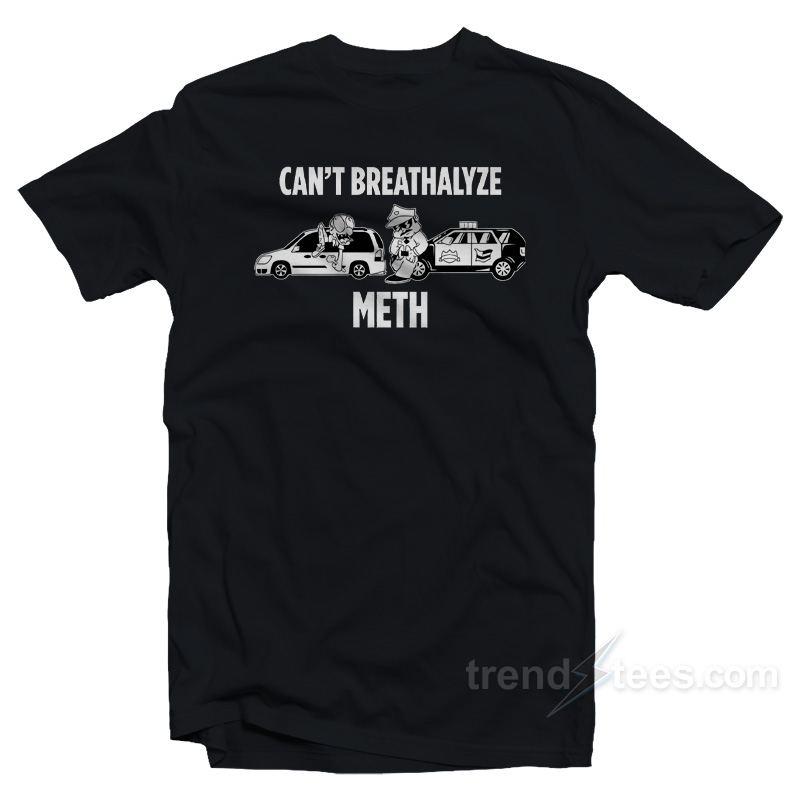 Can't Breathalyze Meth T-Shirt