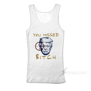 Trump Shooting You Missed Bitch TankTop