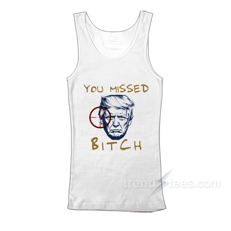Trump Shooting You Missed Bitch TankTop