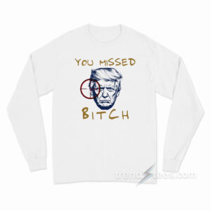 rump Shooting You Missed Bitch Long Sleeve Shirt