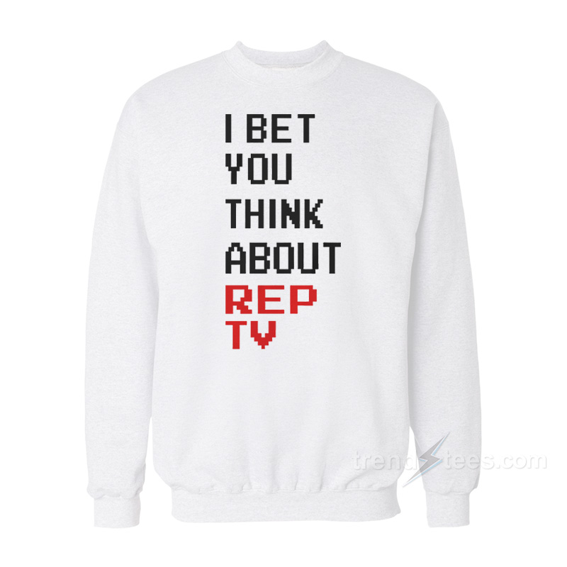 I Bet You Think About Rep TV Sweatshirt