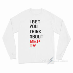 I Bet You Think About Rep TV Long Sleeve Shirt