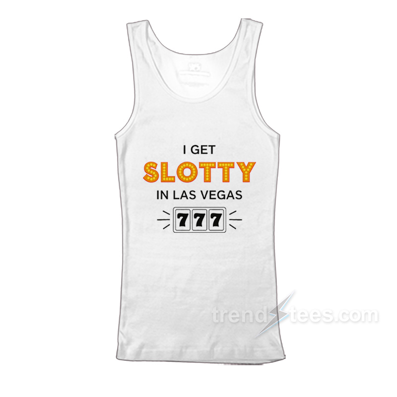 I Get Slotty In Las Vegas Tank Top