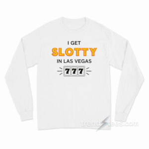 I Get Slotty In Las Vegas Long Sleeve Shirt
