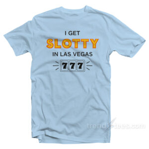 I Get Slotty In Las Vegas T-Shirt