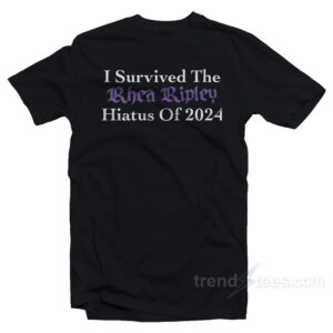 I Survived The Rhea Ripley Hiatus Of 2024 T-Shirt