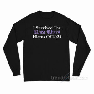 I Survived The Rhea Ripley Hiatus Of 2024 Long Sleeve Shirt