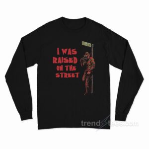 I Was Raised On The Street Horror Long Sleeve Shirt
