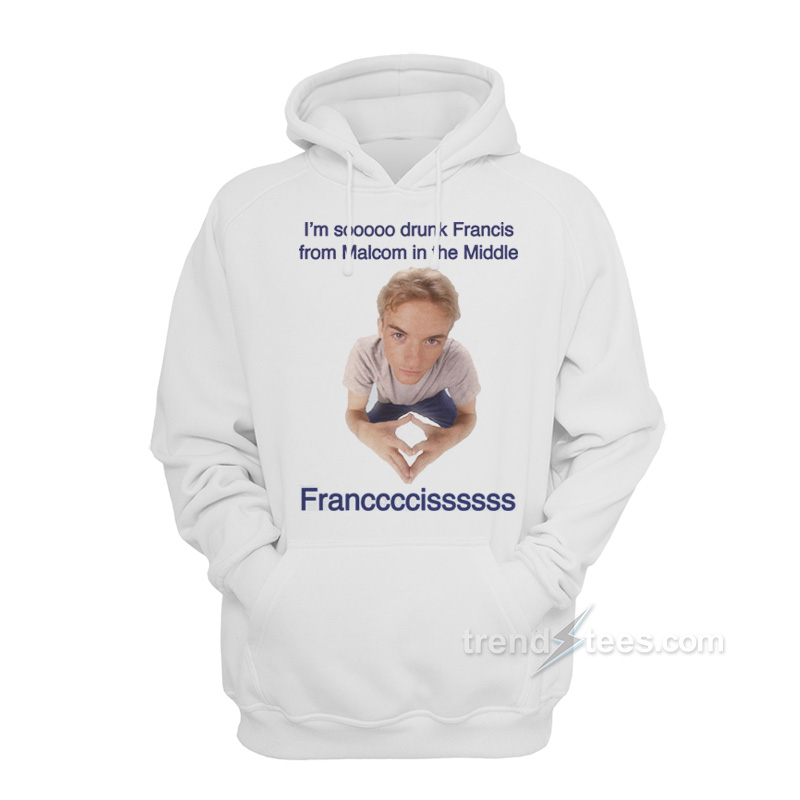 I'm So Drunk Francis From Malcolm In The Middle Hoodie