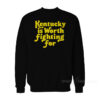 Kentucky Is Worth Fighting For Sweatshirt