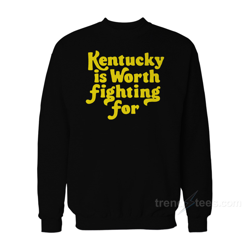 Kentucky Is Worth Fighting For Sweatshirt