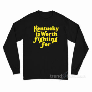 Kentucky Is Worth Fighting For Long Sleeve Shirt