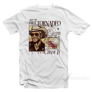Not My First Tornadeo If You Feel It Chase It T-Shirt