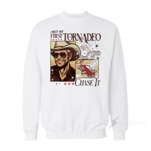Not My First Tornadeo If You Feel It Chase It Sweatshirt