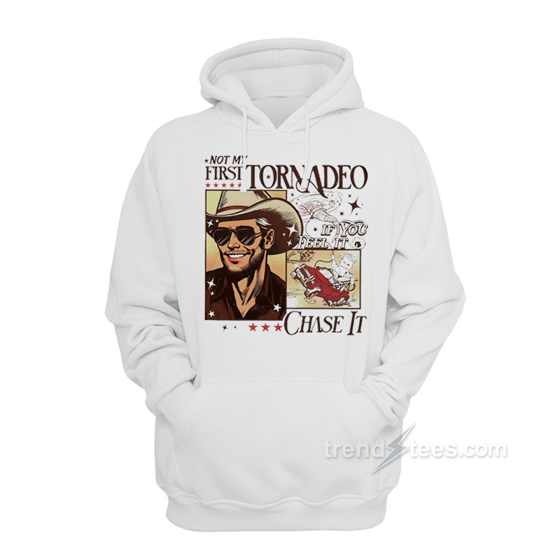 Not My First Tornadeo If You Feel It Chase It Hoodie
