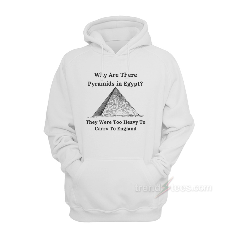 Why Are There Pyramids in Egypt Funny Hoodie