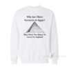 Why Are There Pyramids in Egypt Funny Sweatshirt