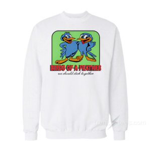 Birds Of A Feather We Should Stick Together Sweatshirt