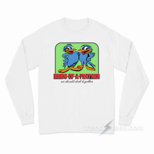 Birds Of A Feather We Should Stick Together Long Sleeve Shirt