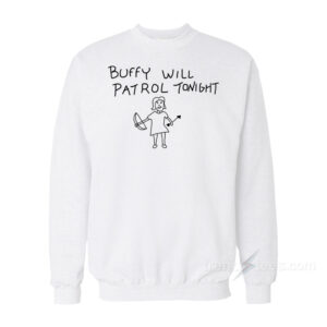 Buffy Will Patrol Tonight The Vampire Slayer Sweatshirt