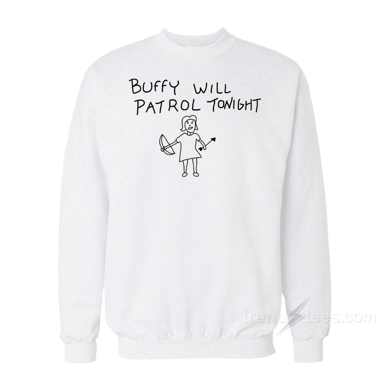 Buffy Will Patrol Tonight The Vampire Slayer Sweatshirt