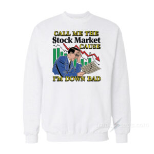 Call Me The Stock Market Cause I'm Down Bad Sweatshirt