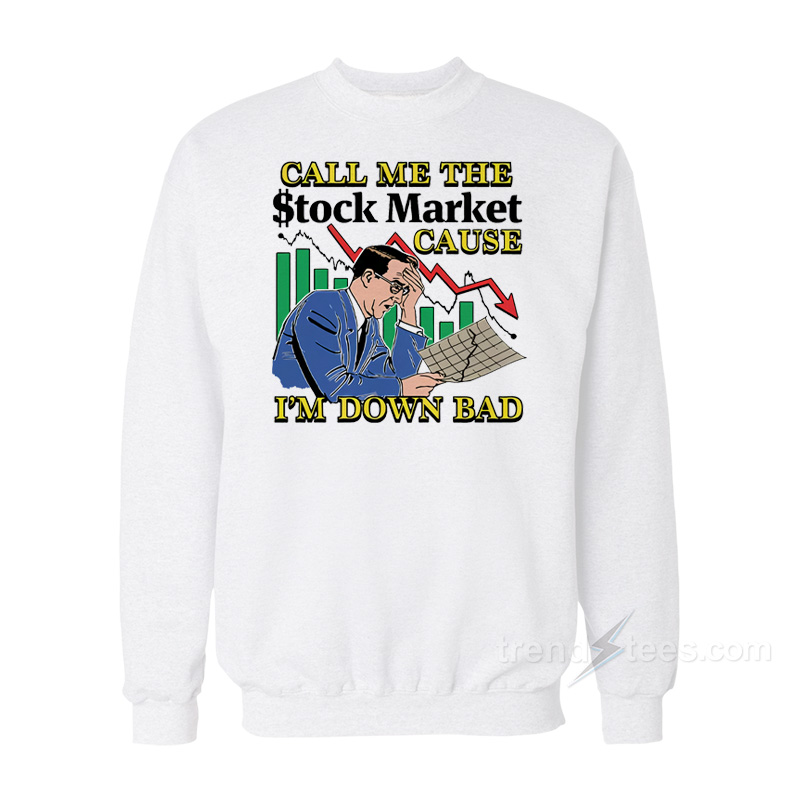 Call Me The Stock Market Cause I'm Down Bad Sweatshirt