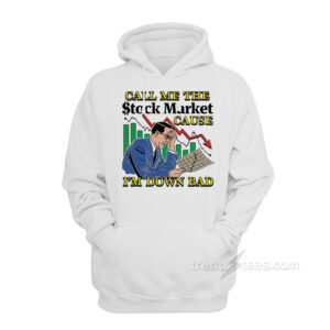 Call Me The Stock Market Cause I'm Down Bad Hoodie