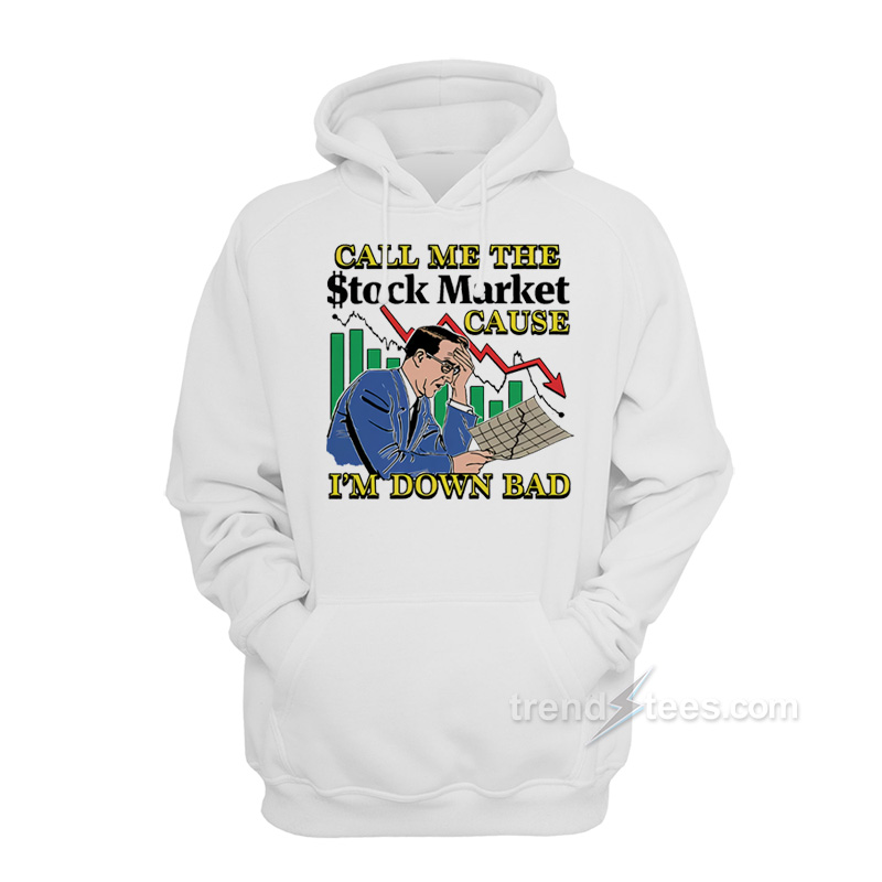Call Me The Stock Market Cause I'm Down Bad Hoodie