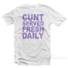 Cunt Serve Fresh Daily T-Shirt