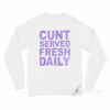 Cunt Serve Fresh Daily Long Sleeve Shirt