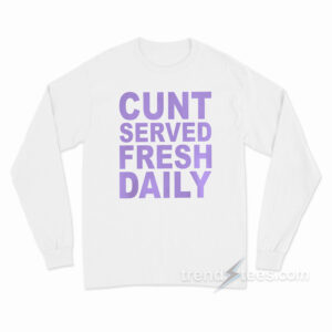 Cunt Serve Fresh Daily Long Sleeve Shirt