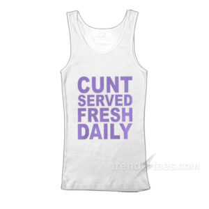 Cunt Serve Fresh Daily TankTop