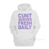 Cunt Serve Fresh Daily Hoodie