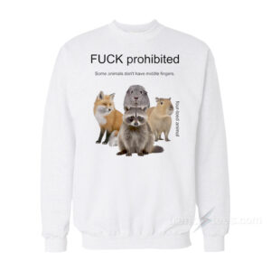 Fuck Prohibited Some Animals Don't Have Middle Fingers Sweatshirt