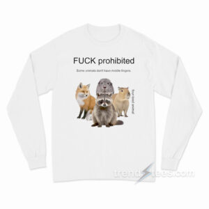 Fuck Prohibited Some Animals Don't Have Middle Fingers Long Sleeve Shirt