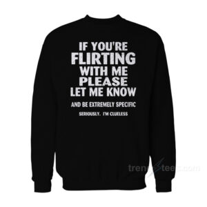 If You're Flirting With Me Please Let Me Know Sweatshirt