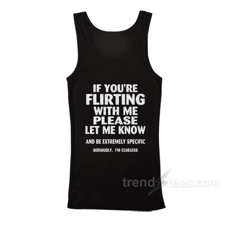 If You're Flirting With Me Please Let Me Know Tank Top