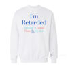 I'm Retarded Having A good Time Is My Job Sweatshirt