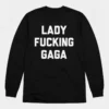 Lady Fucking Gaga long sleve