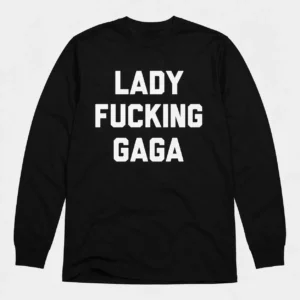 Lady Fucking Gaga long sleve