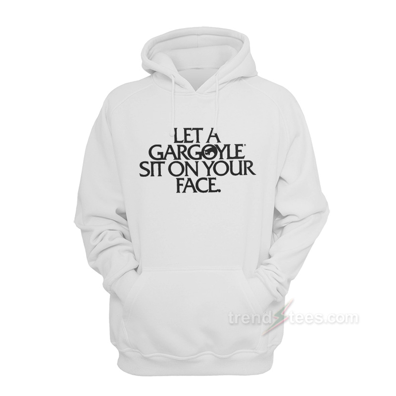 Let A Gargoyle Sit On Your Face Hoodie