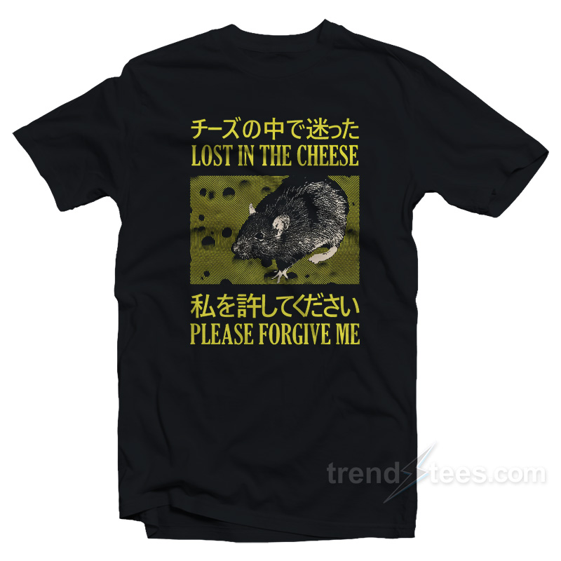 Lost In The Cheese Please Forgive Me T-Shirt