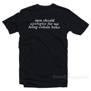 Men Should Apologize For Not Being Colson Baker T-Shirt